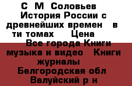 С. М. Соловьев,  «История России с древнейших времен» (в 29-ти томах.) › Цена ­ 370 000 - Все города Книги, музыка и видео » Книги, журналы   . Белгородская обл.,Валуйский р-н